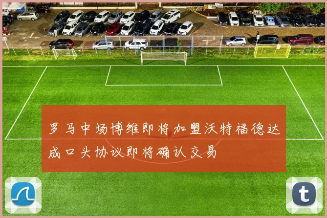 罗马中场博维即将加盟沃特福德达成口头协议即将确认交易
